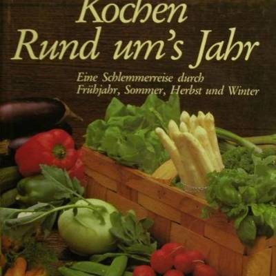 Kochen rund ums Jahr-eine Schlemmerreise durch Frühjahr, Sommer, Herbst und Winter