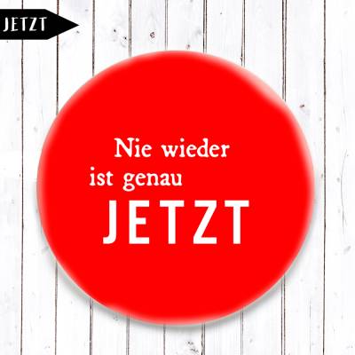 Nie wieder ist genau JETZT Button in 3 Größen nach Wahl