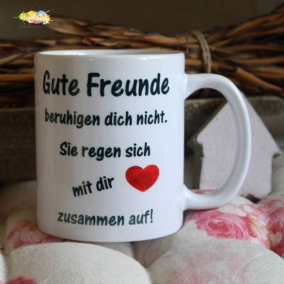 Tasse - Gute Freunde beruhigen dich nicht. Sie regen sich mit dir zusammen auf!