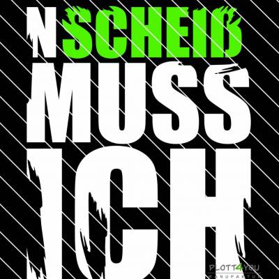 Plotterdatei "N SCHEIß MUSS ICH"