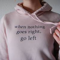 Hoodie - When nothing goes right, go left ~ Bio - Baumwolle