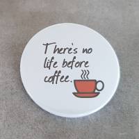 Button / Magnet mit Spruch: There's no life before coffee. ~ 38mm Bild 1