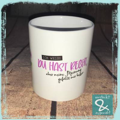 Keramiktasse "Du hast Recht, aber meine Meinung gefällt mir besser"
