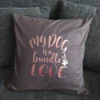 Kissenbezug - My Dog is a bundle of love , 40x40cm, Bezugfarbe sowie Schriftfarbe wählbar Bild 1